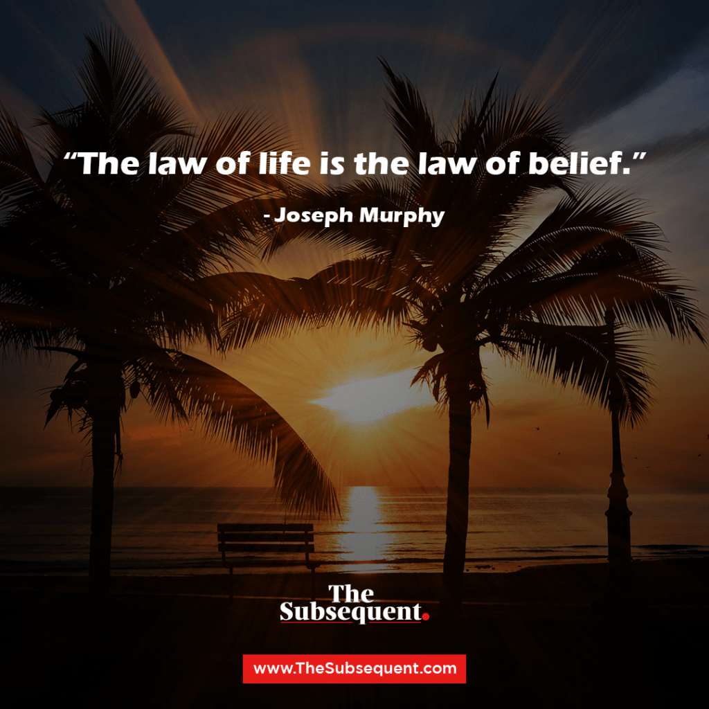 26. The law of life is the law of belief – Joseph Murphy